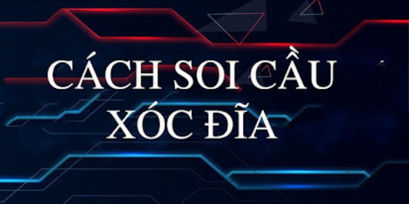 Cách soi cầu xóc đĩa là gì?